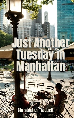 Just Another Tuesday in Manhattan: a journey of discovery by Tradgett, Christopher