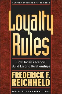Loyalty Rules: How Today's Leaders Build Lasting Relationships by Reichheld, Frederick F.