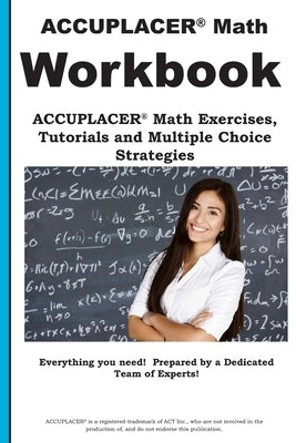 ACCUPLACER Math Workbook: ACCUPLACER(R) Math Exercises, Tutorials and Multiple Choice Strategies by Complete Test Preparation Inc