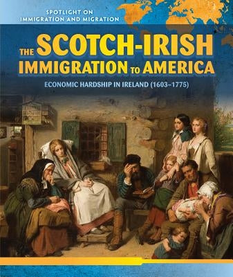 The Scotch-Irish Immigration to America: Economic Hardship in Ireland (1603-1775) by Heaney, Shane