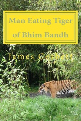 Man Eating Tiger of Bhim Bandh by Corbett, James