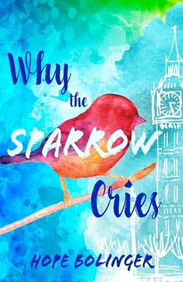 Why the Sparrow Cries by Bolinger, Hope