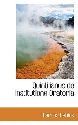 Quintilianus de Institutione Oratoria by Fabius, Marcus