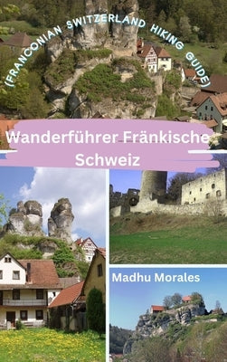 Wanderführer Fränkische Schweiz (Franconian Switzerland Hiking Guide) by Morales, Madhu