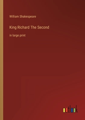King Richard The Second: in large print by Shakespeare, William