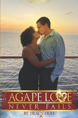 Agape Love Never Fails: Faith Filled, Loved, Happy and Whole by Hull, Tracy D.