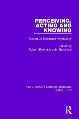 Perceiving, Acting and Knowing: Toward an Ecological Psychology by Shaw, Robert