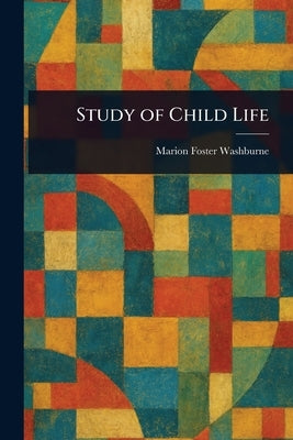 Study of Child Life by Washburne, Marion Foster