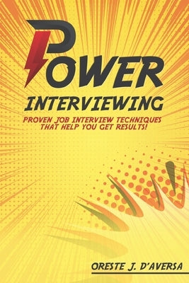 Power Interviewing: Proven Job Interview Techniques That Get You Results! by Daversa, Oreste