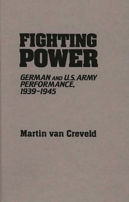 Fighting Power: German and U.S. Army Performance, 1939-1945 by Van Creveld, Martin