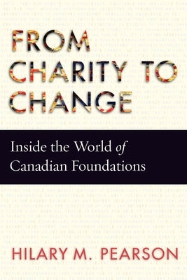 From Charity to Change: Inside the World of Canadian Foundations by Pearson, Hilary M.
