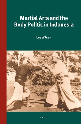 Martial Arts and the Body Politic in Indonesia by Wilson, Lee