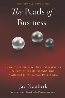 The Pearls of Business: Guiding Principles to Help Entrepreneurs Successfully Launch and Grow a Government Contracting Business by Womack, Larry