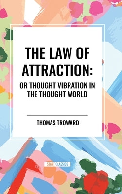 The Law of Attraction: Or Thought Vibration in the Thought World by Atkinson, William Walker