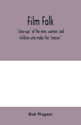Film folk; close-ups of the men, women, and children who make the movies by Wagner, Rob