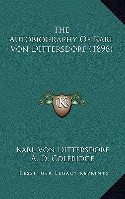 The Autobiography Of Karl Von Dittersdorf (1896) by Dittersdorf, Karl Von