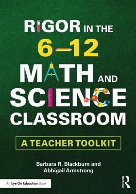 Rigor in the 6-12 Math and Science Classroom: A Teacher Toolkit by Blackburn, Barbara R.
