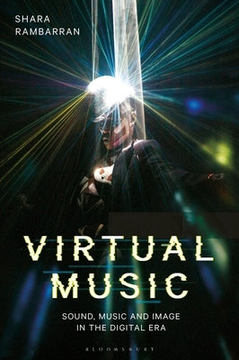 Virtual Music: Sound, Music, and Image in the Digital Era by Rambarran, Shara