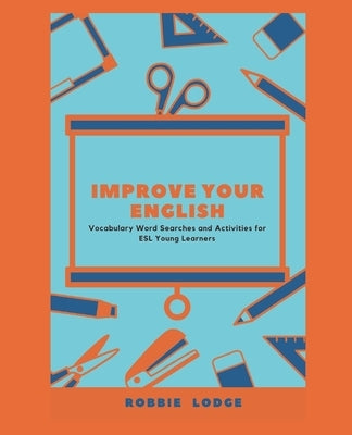 Improve Your English: Vocabulary Word Searches and Activities for ESL Young Learners by Lodge, Robbie