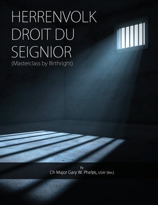 Herrenvolk Droit Du Seignior: Masterclass by Birthright by Phelps, Usaf [Ret ]. Ch Major Gary W.