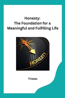 Honesty: The Foundation for a Meaningful and Fulfilling Life by Tristan