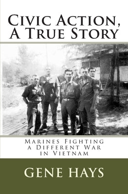 Civic Action, A True Story: Marines Fighting a Different War in Vietnam by Hays, Gene