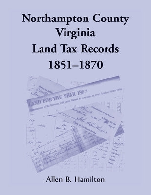 Northampton County, Virginia Land Tax Records, 1851-1870 by Hamilton, Allen B.