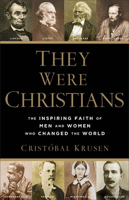 They Were Christians: The Inspiring Faith of Men and Women Who Changed the World by Krusen, Cristóbal