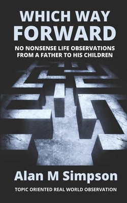 Which Way Forward: No Nonsense Life Observations From a Father To His Children. by Simpson, Alan M.