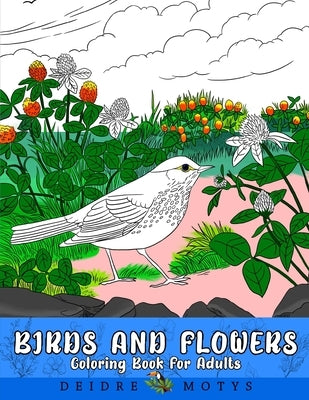 Birds And Flowers Coloring Book: Flowers And Birds Coloring Book For Adults by Deidre, Motys
