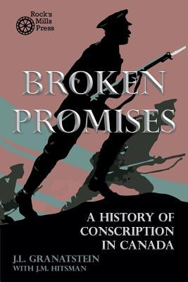 Broken Promises: A History of Conscription in Canada by Hitsman, J. M.
