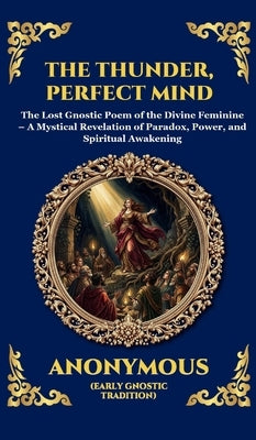 Thunder, Perfect Mind: Mystical Wisdom of the Divine Feminine (Large Print Deluxe Hardcover Edition For Easy Reading) by Anonymous