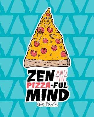 Zen and the Pizza-ful Mind: A Pizza Themed Adult Coloring Book by Piascik, Chris