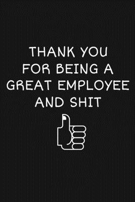 Thank You For Being A Great Employee And Shit: Funny Team Appreciation Gifts by Publishing, Rainbowpen