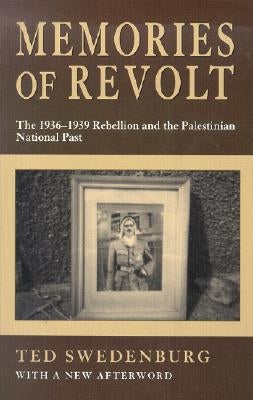 Memories of Revolt: The 1936-1939 Rebellion and the Palestinian National Past by Swedenburg, Ted