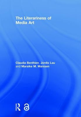 The Literariness of Media Art by Benthien, Claudia