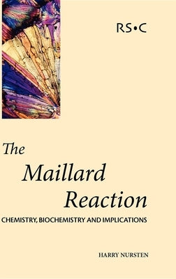 The Maillard Reaction: Chemistry, Biochemistry and Implications by Nursten, H. E.