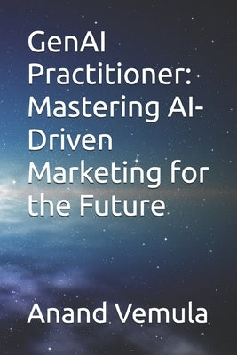 GenAI Practitioner: Mastering AI-Driven Marketing for the Future by Vemula, Anand