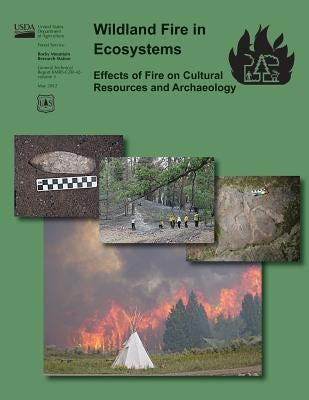 Wildland Fire in Ecosystems Effects of Fire on Cultural Resources and Archaeology by U. S. Department of Agriculture, Forest