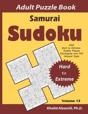 Samurai Sudoku Adult Puzzle Book: 500 Hard to Extreme Sudoku Puzzles Overlapping into 100 Samurai Style: Keep Your Brain Young by Alzamili, Khalid
