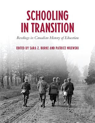 Schooling in Transition: Readings in Canadian History of Education by Burke, Sara Z.