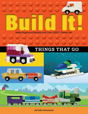 Build It! Things That Go: Make Supercool Models with Your Favorite Lego(r) Parts by Kemmeter, Jennifer