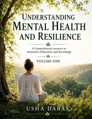 Understanding Mental Health and Resilience: A Comprehensive resource to Awareness, Education, and Knowledge: VOLUME 1 by Dabas, Usha