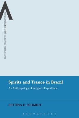 Spirits and Trance in Brazil: An Anthropology of Religious Experience by Schmidt, Bettina E.