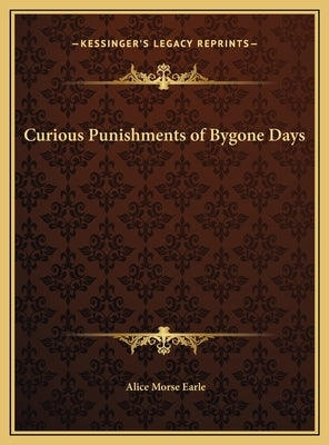 Curious Punishments of Bygone Days by Earle, Alice Morse