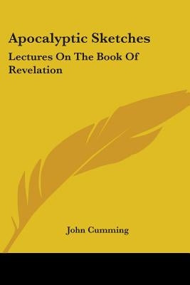 Apocalyptic Sketches: Lectures On The Book Of Revelation by Cumming, John