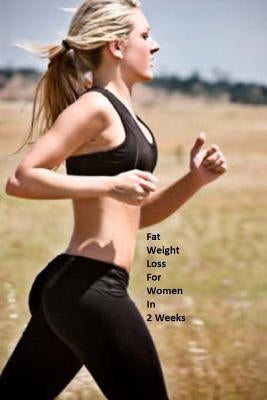 Fat Weight Loss For Women In 2 Weeks: Lose Body Fat Effectively by Dacosta, Oswin