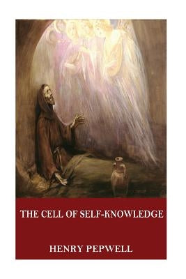 The Cell of Self-Knowledge: Seven Early English Mystical Treatises by Pepwell, Henry
