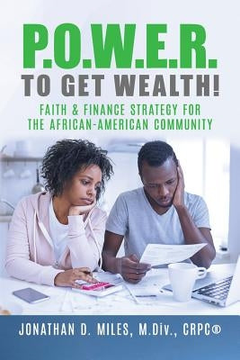P.O.W.E.R. to Get Wealth!: Faith & Finance Strategy for the African-American Community by Miles, Jonathan D.