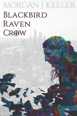 Blackbird Raven Crow by Keeler, Morgan J.